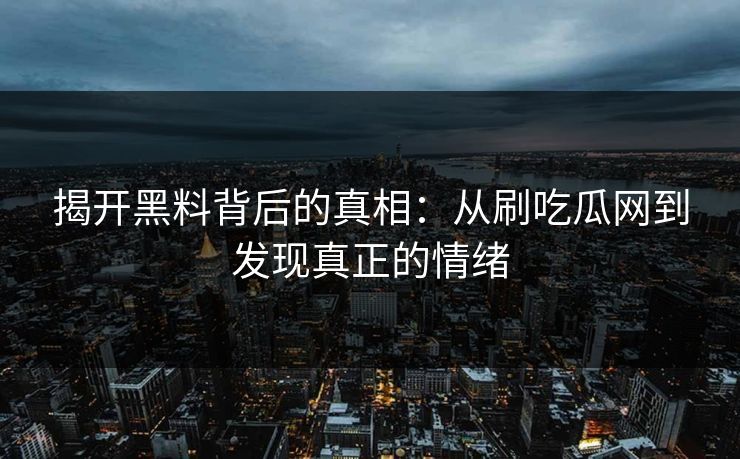 揭开黑料背后的真相：从刷吃瓜网到发现真正的情绪